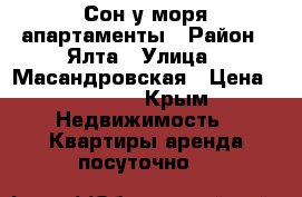 Сон у моря апартаменты › Район ­ Ялта › Улица ­ Масандровская › Цена ­ 1 890 - Крым Недвижимость » Квартиры аренда посуточно   